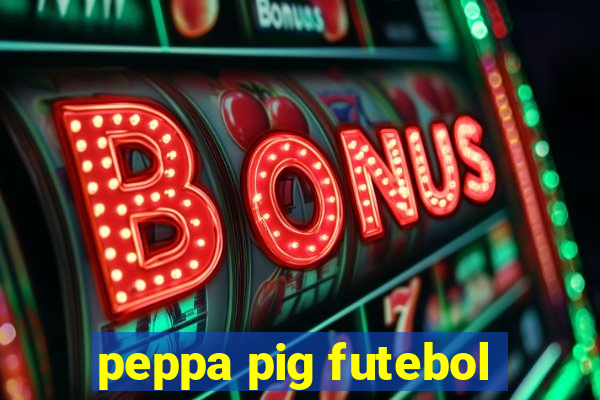 peppa pig futebol